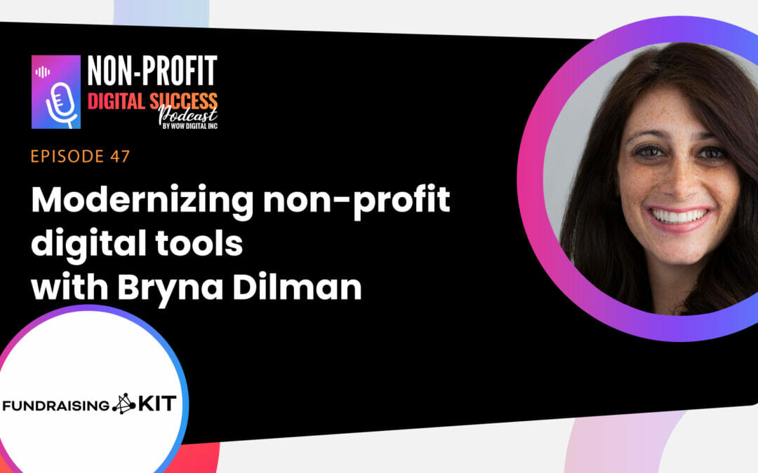 047 – Modernizing Non-Profit Digital Marketing Tools, With Bryna Dilman