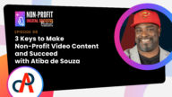 3 Keys To Make Non-Profit Video Content And Succeed - With Atiba De Souza