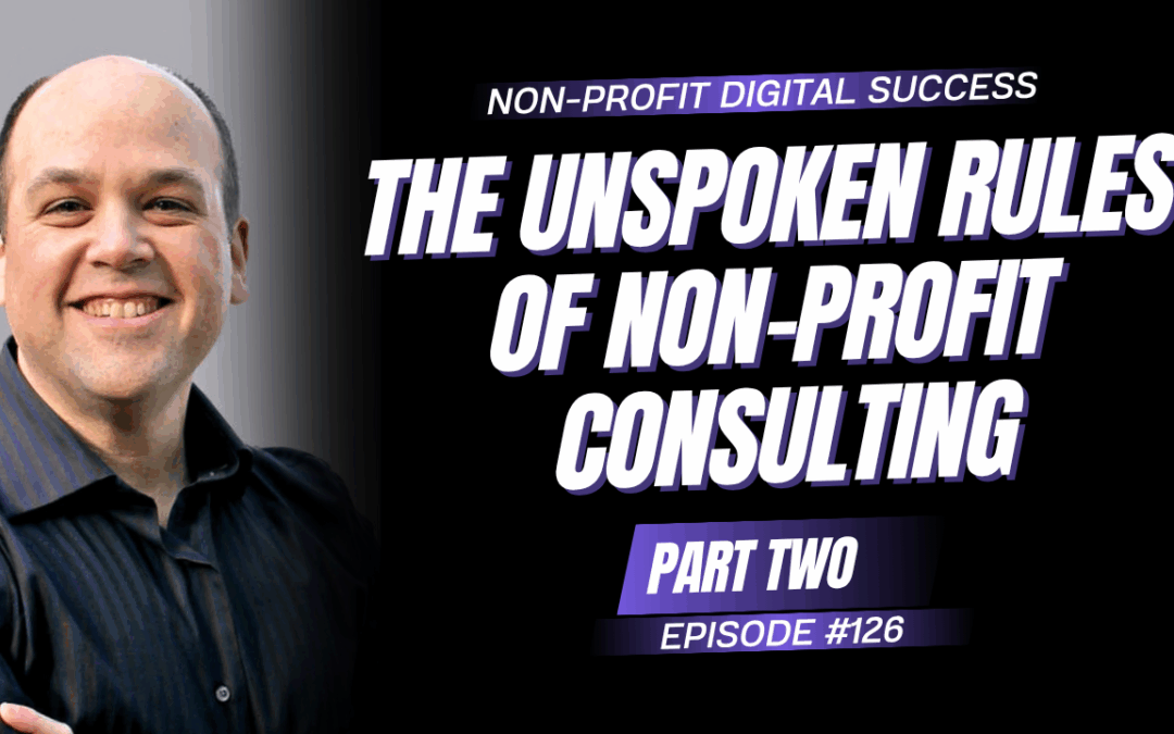 126 – The Unspoken Rules of Non-Profit Consulting – Part Two